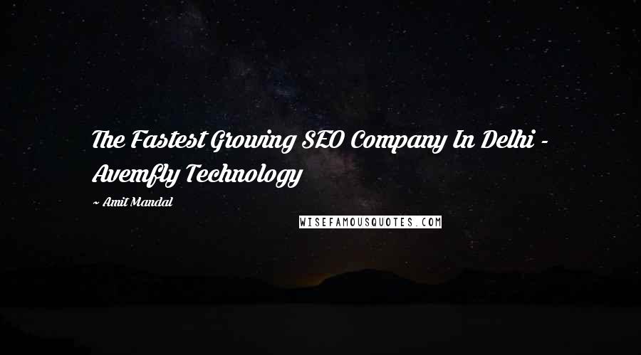 Amit Mandal Quotes: The Fastest Growing SEO Company In Delhi - Avemfly Technology