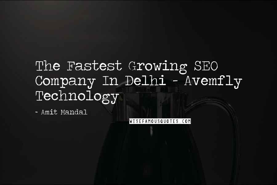 Amit Mandal Quotes: The Fastest Growing SEO Company In Delhi - Avemfly Technology