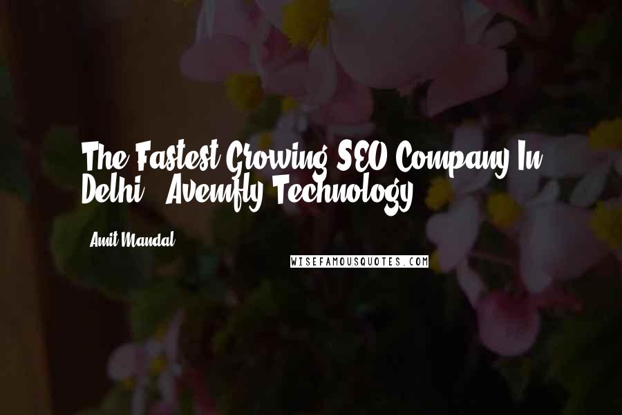 Amit Mandal Quotes: The Fastest Growing SEO Company In Delhi - Avemfly Technology