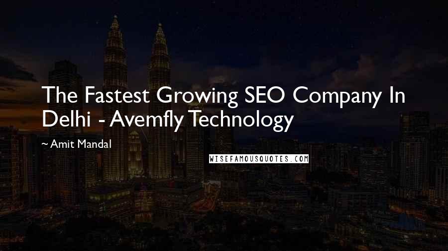 Amit Mandal Quotes: The Fastest Growing SEO Company In Delhi - Avemfly Technology