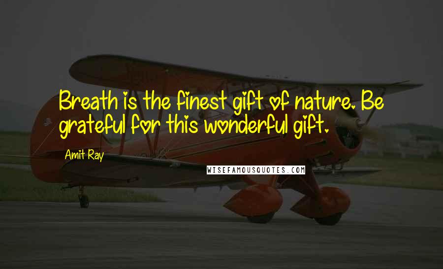 Amit Ray Quotes: Breath is the finest gift of nature. Be grateful for this wonderful gift.