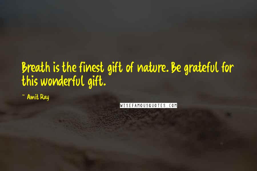 Amit Ray Quotes: Breath is the finest gift of nature. Be grateful for this wonderful gift.