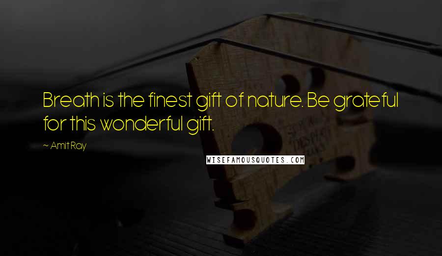 Amit Ray Quotes: Breath is the finest gift of nature. Be grateful for this wonderful gift.