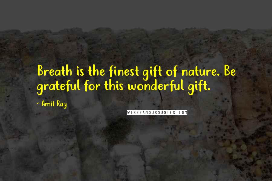 Amit Ray Quotes: Breath is the finest gift of nature. Be grateful for this wonderful gift.