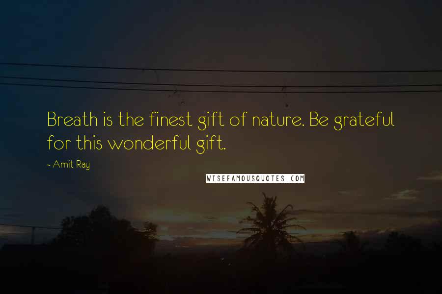 Amit Ray Quotes: Breath is the finest gift of nature. Be grateful for this wonderful gift.