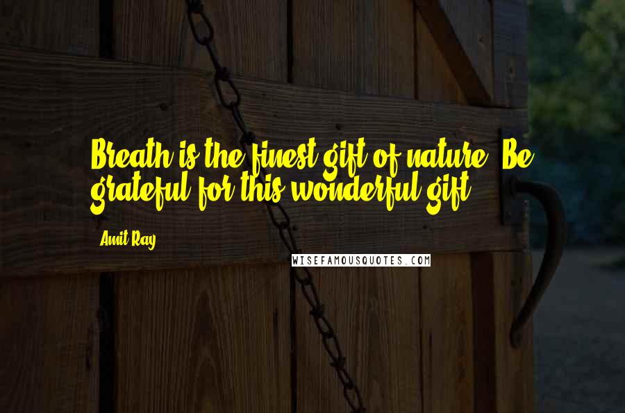 Amit Ray Quotes: Breath is the finest gift of nature. Be grateful for this wonderful gift.