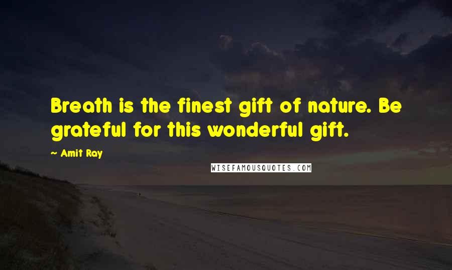 Amit Ray Quotes: Breath is the finest gift of nature. Be grateful for this wonderful gift.