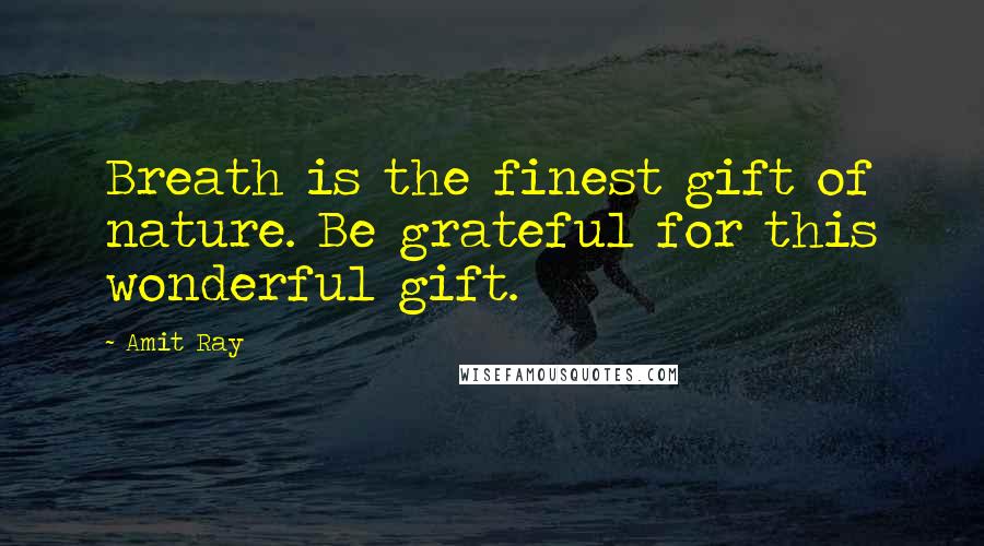 Amit Ray Quotes: Breath is the finest gift of nature. Be grateful for this wonderful gift.