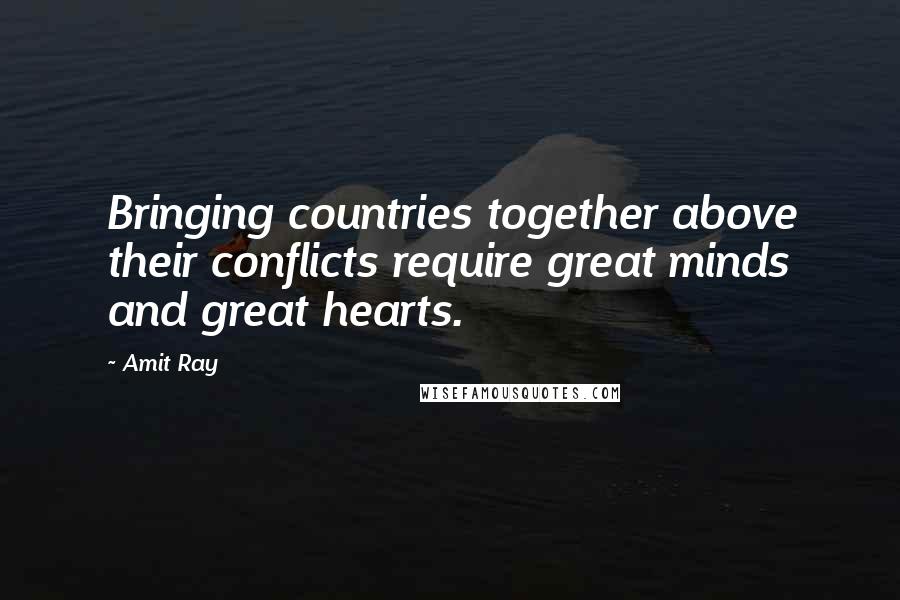 Amit Ray Quotes: Bringing countries together above their conflicts require great minds and great hearts.