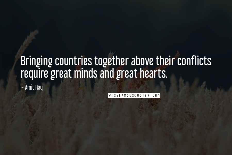 Amit Ray Quotes: Bringing countries together above their conflicts require great minds and great hearts.