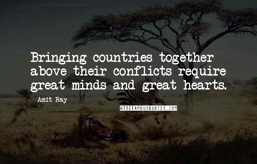 Amit Ray Quotes: Bringing countries together above their conflicts require great minds and great hearts.