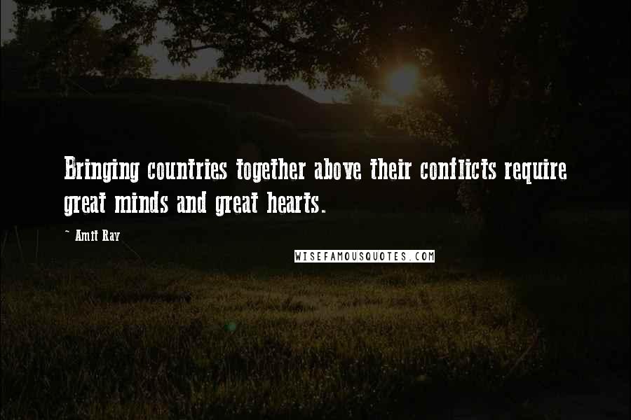 Amit Ray Quotes: Bringing countries together above their conflicts require great minds and great hearts.