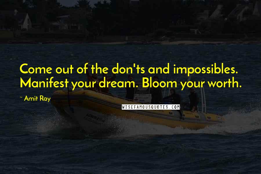 Amit Ray Quotes: Come out of the don'ts and impossibles. Manifest your dream. Bloom your worth.