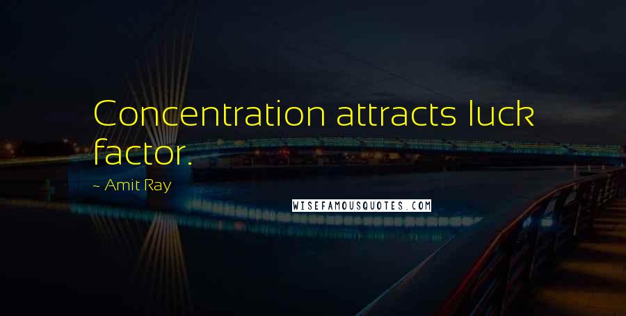 Amit Ray Quotes: Concentration attracts luck factor.