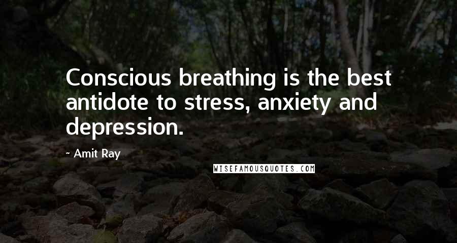 Amit Ray Quotes: Conscious breathing is the best antidote to stress, anxiety and depression.