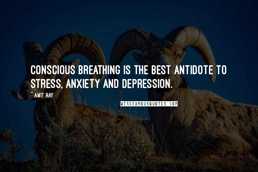 Amit Ray Quotes: Conscious breathing is the best antidote to stress, anxiety and depression.