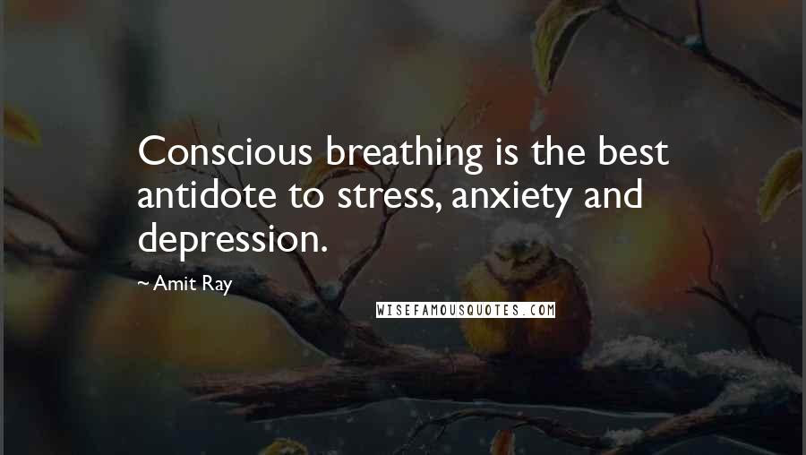 Amit Ray Quotes: Conscious breathing is the best antidote to stress, anxiety and depression.