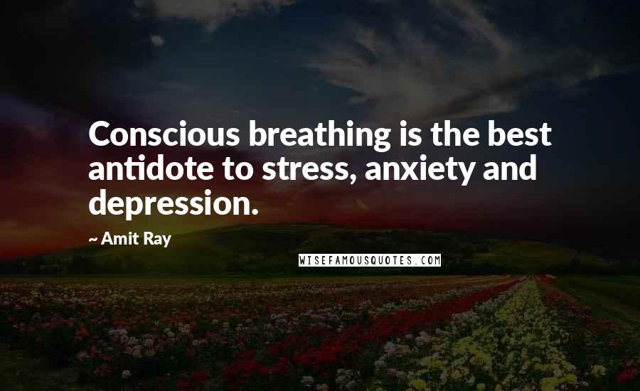 Amit Ray Quotes: Conscious breathing is the best antidote to stress, anxiety and depression.