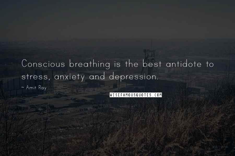 Amit Ray Quotes: Conscious breathing is the best antidote to stress, anxiety and depression.