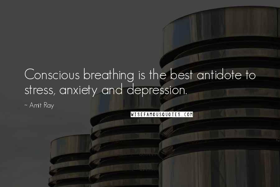 Amit Ray Quotes: Conscious breathing is the best antidote to stress, anxiety and depression.