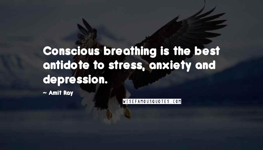 Amit Ray Quotes: Conscious breathing is the best antidote to stress, anxiety and depression.