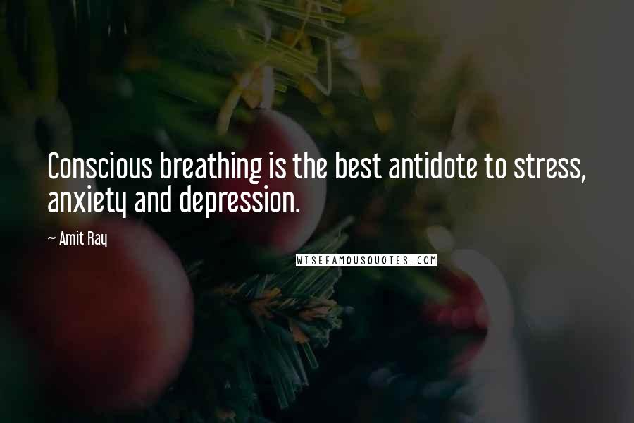 Amit Ray Quotes: Conscious breathing is the best antidote to stress, anxiety and depression.