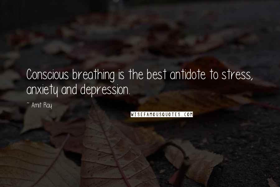 Amit Ray Quotes: Conscious breathing is the best antidote to stress, anxiety and depression.