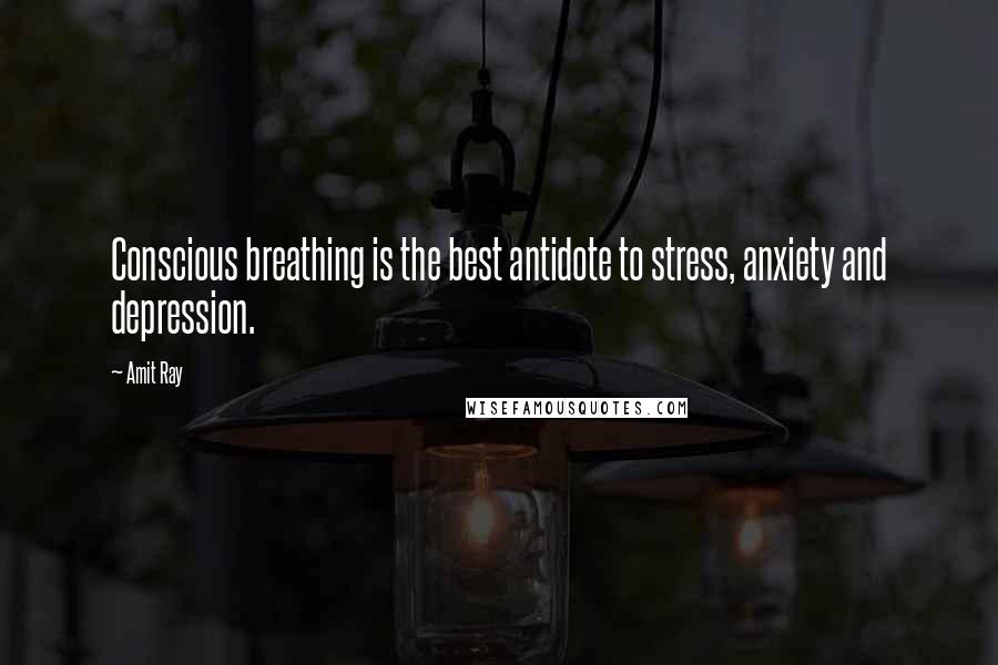 Amit Ray Quotes: Conscious breathing is the best antidote to stress, anxiety and depression.