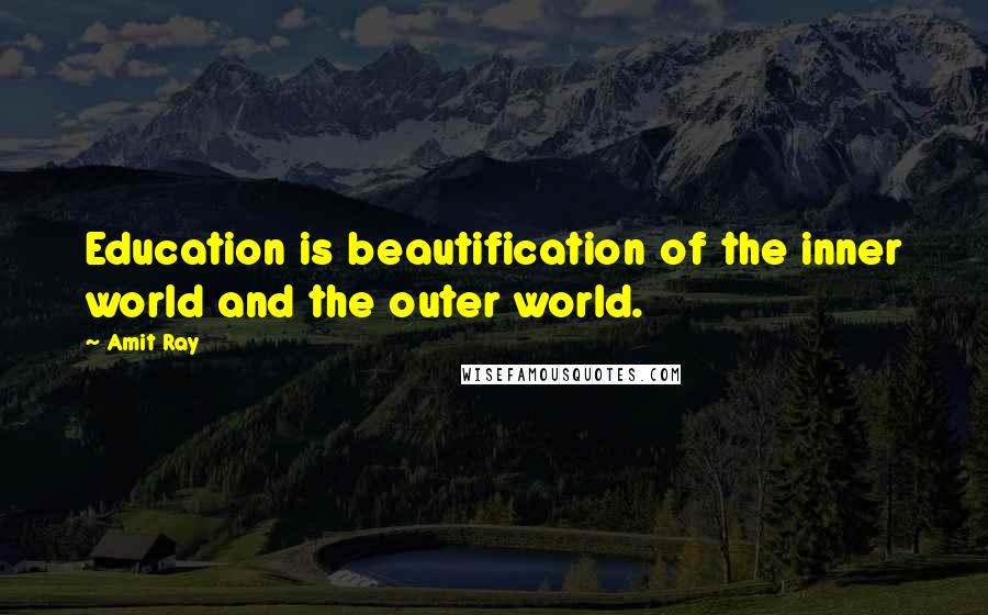 Amit Ray Quotes: Education is beautification of the inner world and the outer world.