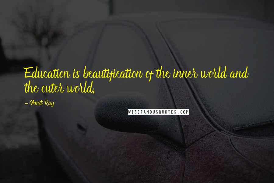 Amit Ray Quotes: Education is beautification of the inner world and the outer world.