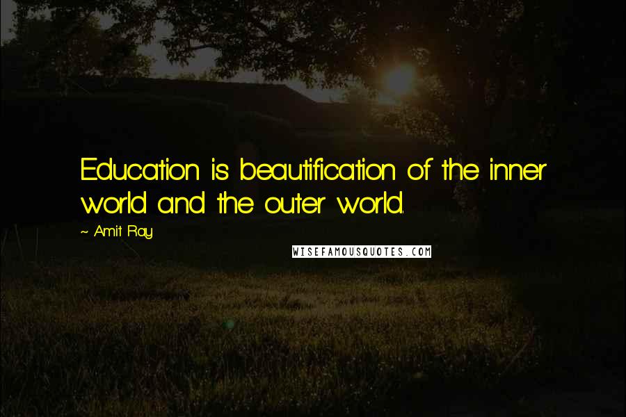 Amit Ray Quotes: Education is beautification of the inner world and the outer world.