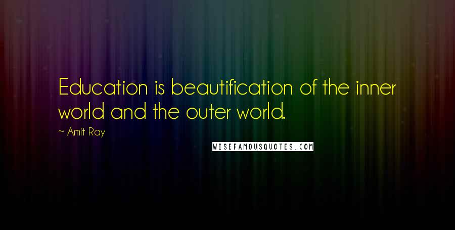 Amit Ray Quotes: Education is beautification of the inner world and the outer world.