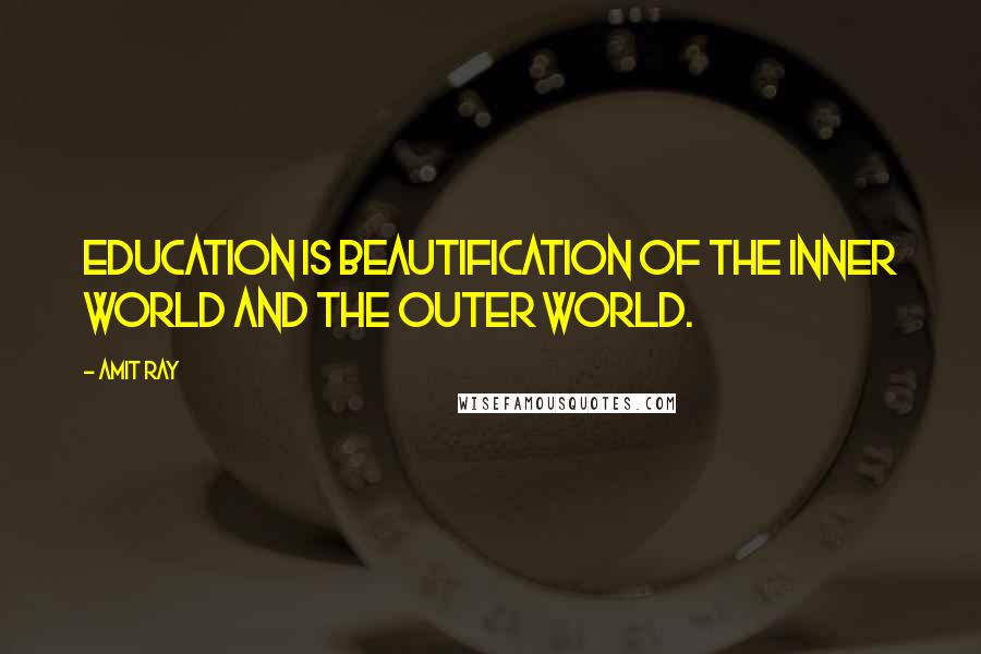Amit Ray Quotes: Education is beautification of the inner world and the outer world.