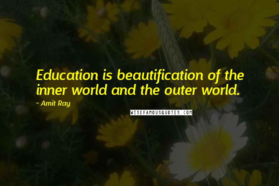 Amit Ray Quotes: Education is beautification of the inner world and the outer world.