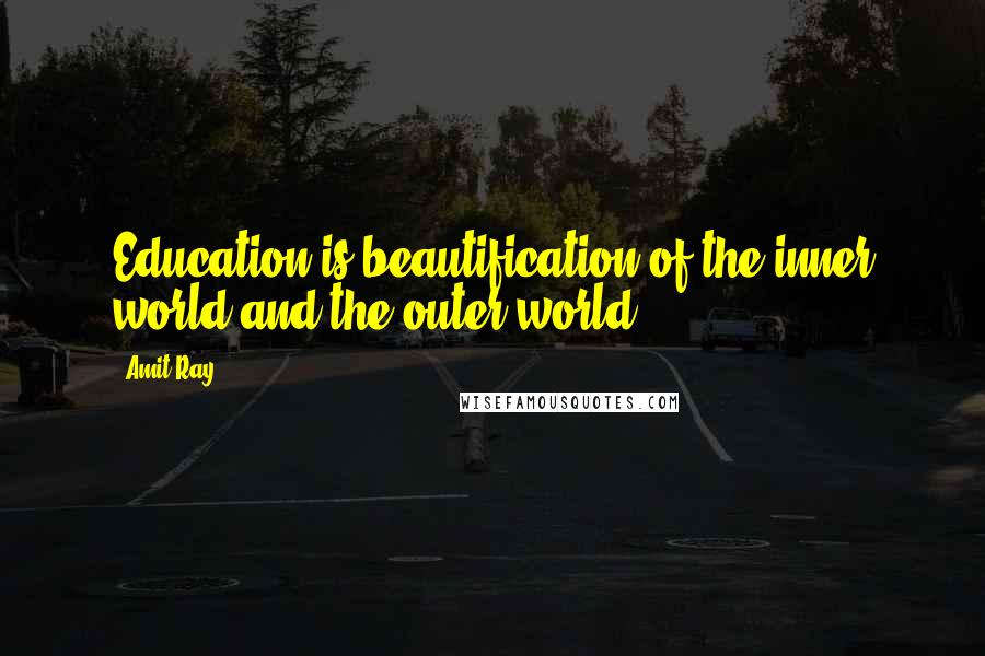 Amit Ray Quotes: Education is beautification of the inner world and the outer world.