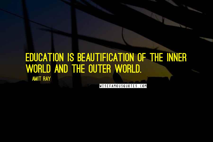 Amit Ray Quotes: Education is beautification of the inner world and the outer world.