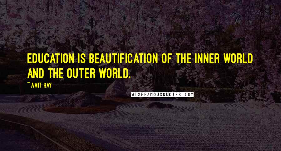 Amit Ray Quotes: Education is beautification of the inner world and the outer world.