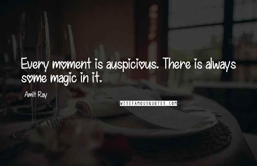 Amit Ray Quotes: Every moment is auspicious. There is always some magic in it.