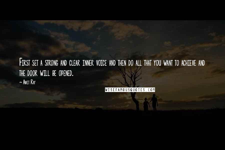 Amit Ray Quotes: First set a strong and clear inner voice and then do all that you want to achieve and the door will be opened.