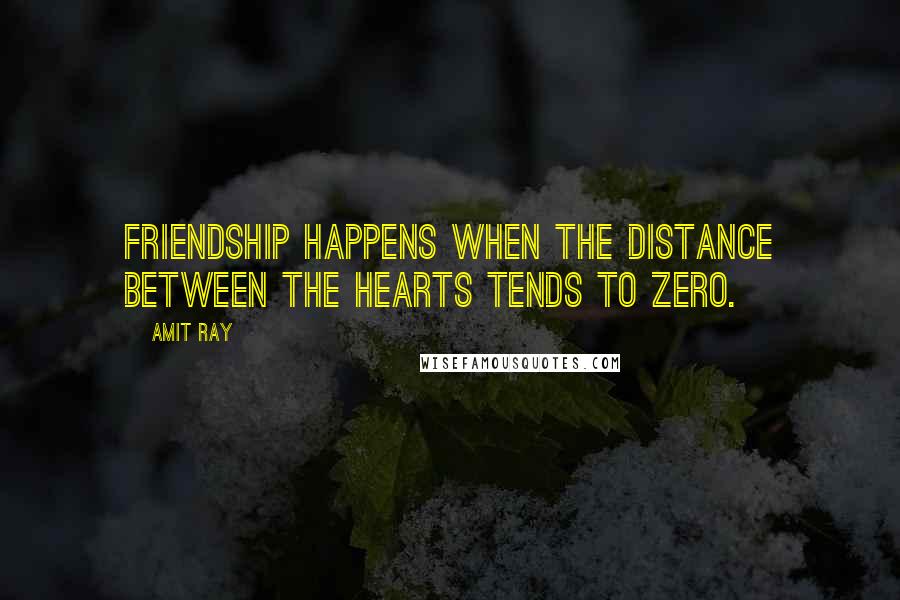 Amit Ray Quotes: Friendship happens when the distance between the hearts tends to zero.