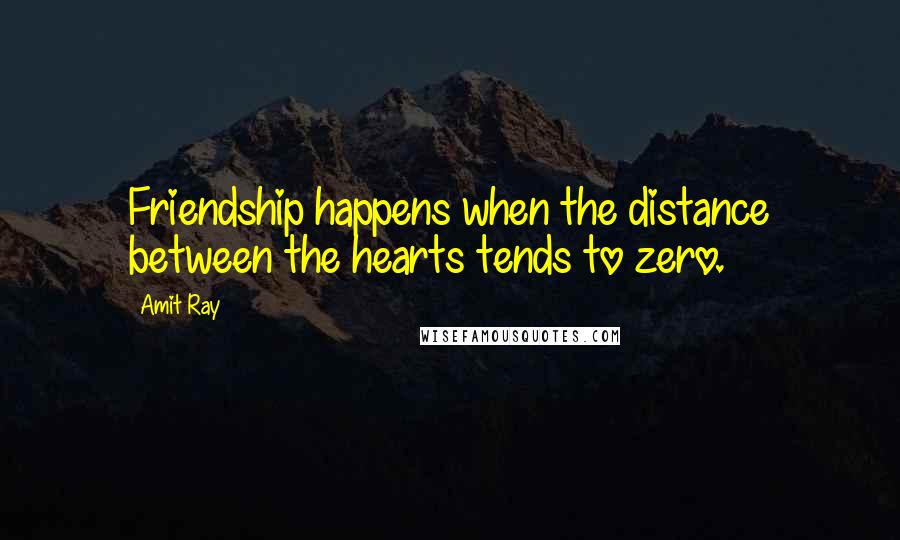 Amit Ray Quotes: Friendship happens when the distance between the hearts tends to zero.