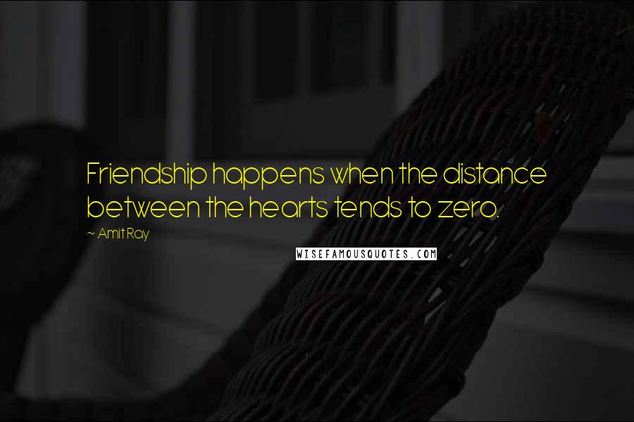 Amit Ray Quotes: Friendship happens when the distance between the hearts tends to zero.