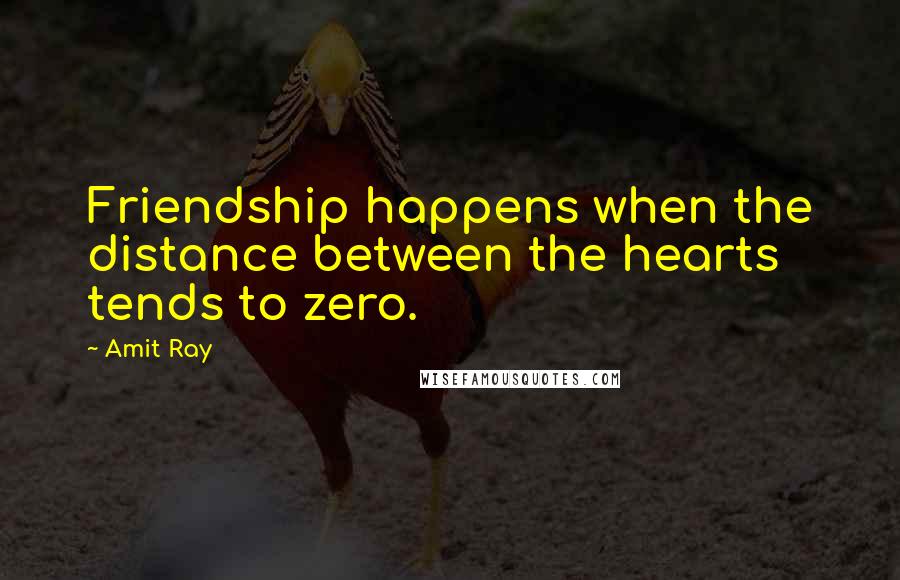 Amit Ray Quotes: Friendship happens when the distance between the hearts tends to zero.