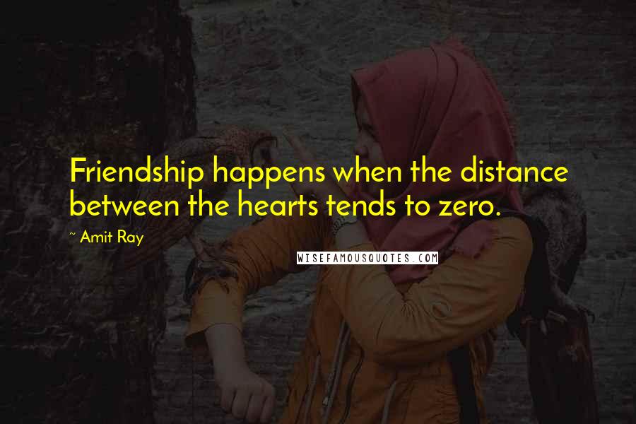 Amit Ray Quotes: Friendship happens when the distance between the hearts tends to zero.