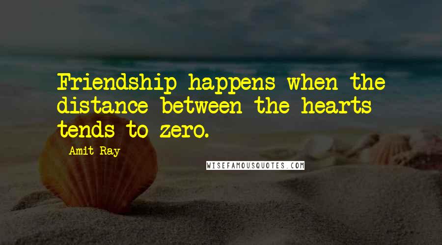 Amit Ray Quotes: Friendship happens when the distance between the hearts tends to zero.