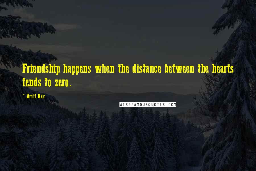 Amit Ray Quotes: Friendship happens when the distance between the hearts tends to zero.