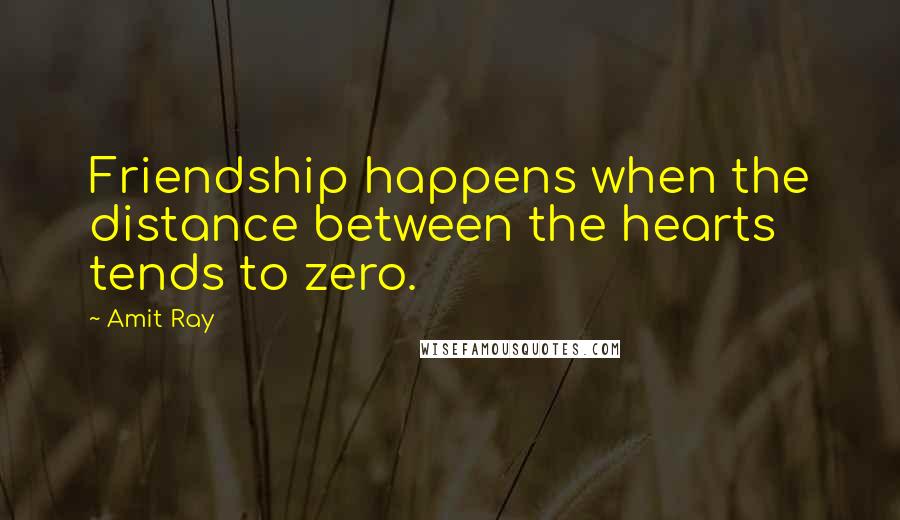 Amit Ray Quotes: Friendship happens when the distance between the hearts tends to zero.