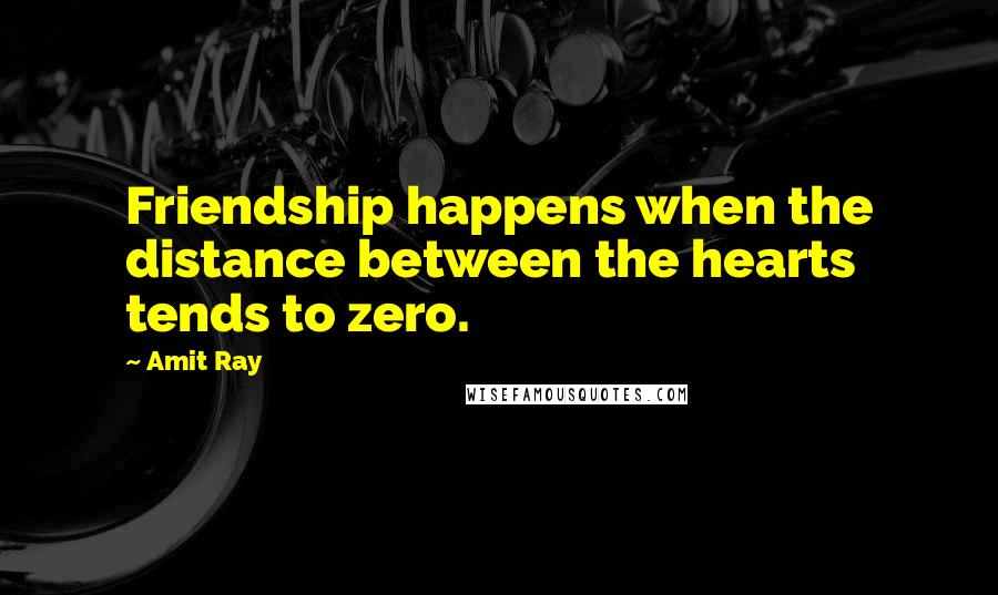 Amit Ray Quotes: Friendship happens when the distance between the hearts tends to zero.