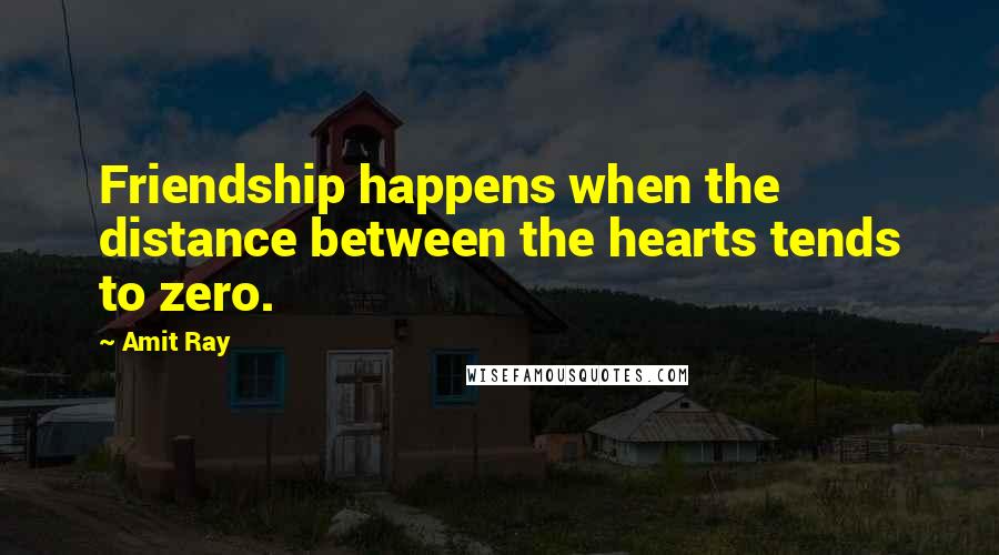 Amit Ray Quotes: Friendship happens when the distance between the hearts tends to zero.