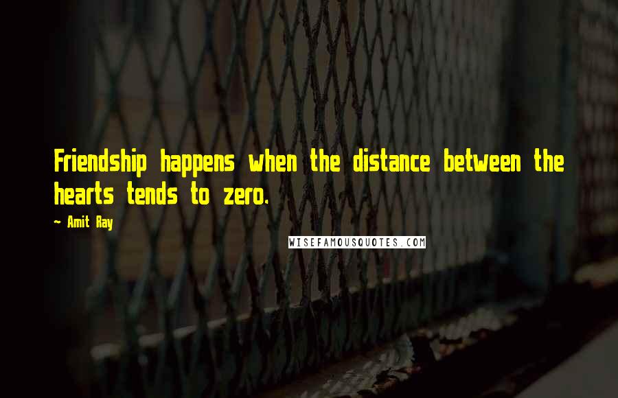 Amit Ray Quotes: Friendship happens when the distance between the hearts tends to zero.